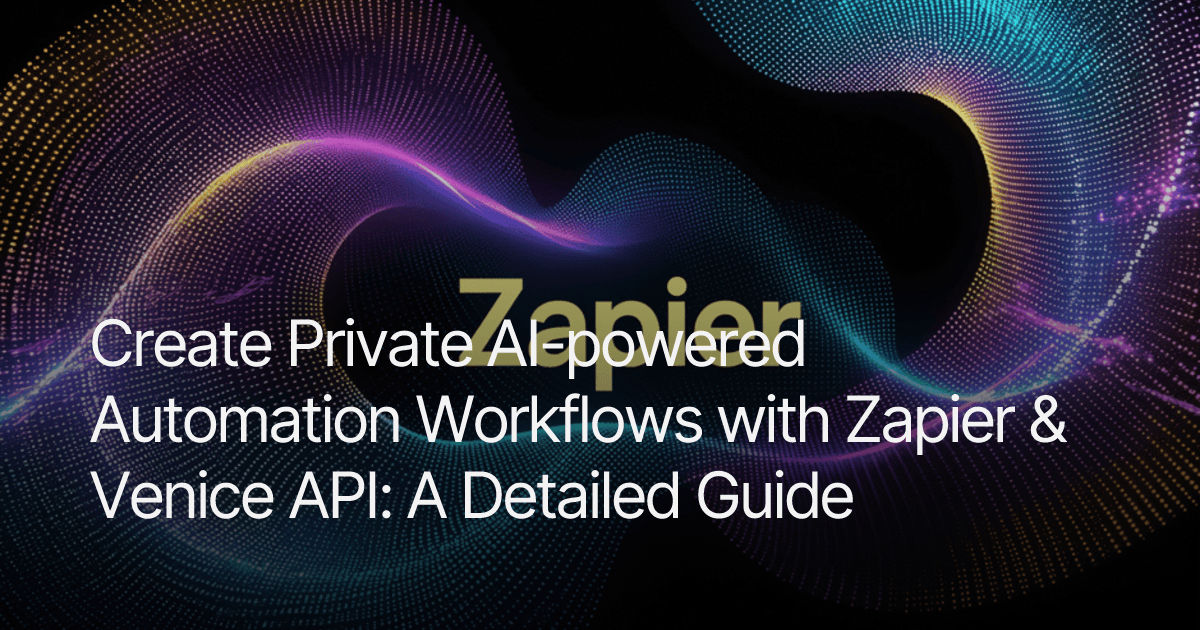 Create Private AI-powered Automation Workflows with Zapier & Venice API ...